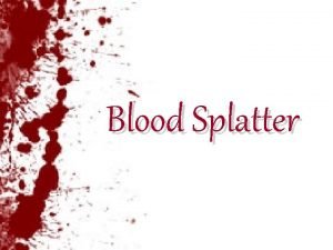 Blood Splatter When a wound is inflected and