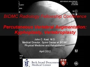 BIDMC Radiology Fellowship Conference Percutaneous Vertebral Augmentation Kyphoplasty