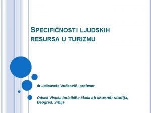 SPECIFINOSTI LJUDSKIH RESURSA U TURIZMU dr Jelisaveta Vukovi