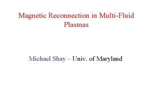 Magnetic Reconnection in MultiFluid Plasmas Michael Shay Univ