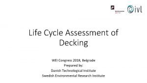 Life Cycle Assessment of Decking WEI Congress 2018