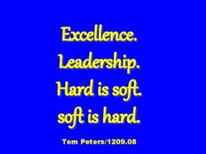 Excellence Leadership Hard is soft is hard Tom