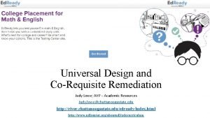 Universal Design and CoRequisite Remediation Judy Lowe AVP