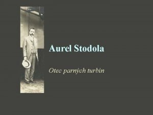 Aurel Stodola Otec parnch turbn Aurel Stodola prof
