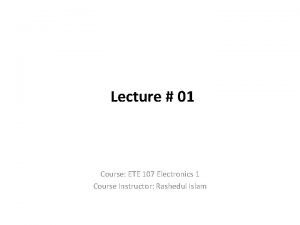 Lecture 01 Course ETE 107 Electronics 1 Course