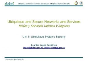 Ubiquitous and Secure Networks and Services Ubiquitous Systems