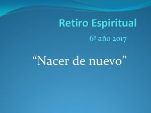 Retiro Espiritual 6 ao 2017 Nacer de nuevo