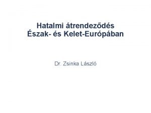 Hatalmi trendezds szak s KeletEurpban Dr Zsinka Lszl
