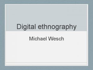 Digital ethnography Michael Wesch Ethnography Is literally the