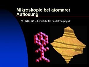 Mikroskopie bei atomarer Auflsung M Krause Lehrstuhl fr