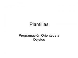 Plantillas Programacin Orientada a Objetos Introduccin Las plantillas