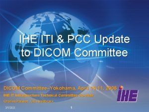 IHE ITI PCC Update to DICOM CommitteeYokohama April