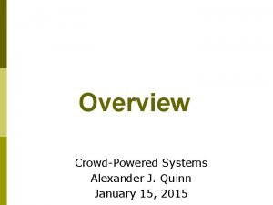 Overview CrowdPowered Systems Alexander J Quinn January 15