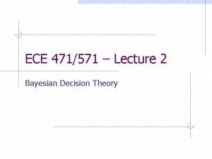 ECE 471571 Lecture 2 Bayesian Decision Theory Pattern