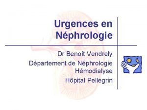 Urgences en Nphrologie Dr Benot Vendrely Dpartement de
