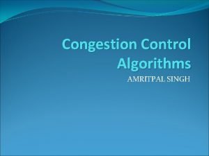 Congestion Control Algorithms AMRITPAL SINGH Introduction What is