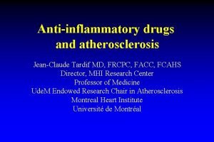 Antiinflammatory drugs and atherosclerosis JeanClaude Tardif MD FRCPC