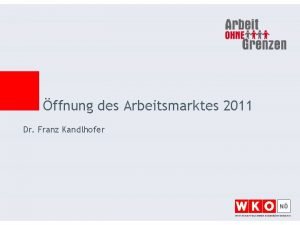 ffnung des Arbeitsmarktes 2011 Dr Franz Kandlhofer Aus