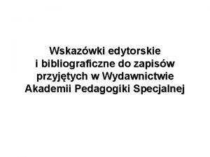 Wskazwki edytorskie i bibliograficzne do zapisw przyjtych w