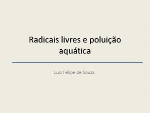 Radicais livres e poluio aqutica Luiz Felipe de