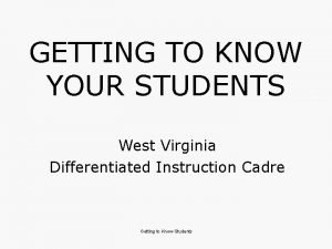 GETTING TO KNOW YOUR STUDENTS West Virginia Differentiated