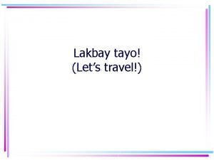 Lakbay tayo Lets travel Today you will learn