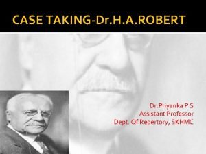 CASE TAKINGDr H A ROBERT Dr Priyanka P