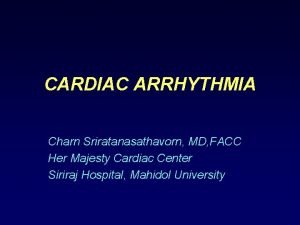 CARDIAC ARRHYTHMIA Charn Sriratanasathavorn MD FACC Her Majesty