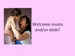 Welcome mums andor dads What we stand for
