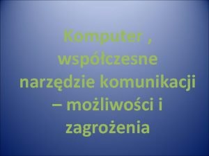 Komputer wspczesne narzdzie komunikacji moliwoci i zagroenia Czaty