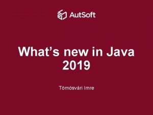 Whats new in Java 2019 Tmsvri Imre Whats Whats new in Java 2019 Tmsvri Imre Whats