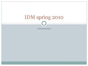 IDM spring 2010 A Restructure Old IDM Curriculum
