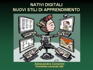 NATIVI DIGITALI NUOVI STILI DI APPRENDIMENTO Alessandra Cenerini