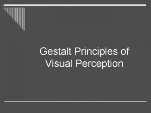 Gestalt Principles of Visual Perception Gestalt Principles of