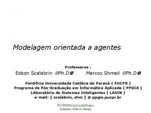 Modelagem orientada a agentes Professores Edson Scalabrin Ph