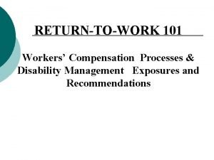 RETURNTOWORK 101 Workers Compensation Processes Disability Management Exposures