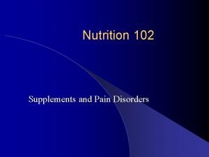 Nutrition 102 Supplements and Pain Disorders Supplements not