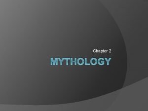 Chapter 2 MYTHOLOGY Mythology The most common mythology