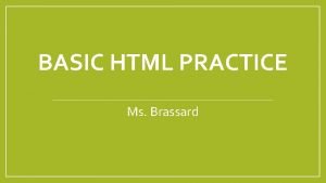 BASIC HTML PRACTICE Ms Brassard Open Notepad and