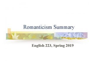 Romanticism Summary English 223 Spring 2019 What characterizes