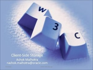 ClientSide Storage Ashok Malhotra ashok malhotraoracle com 342021