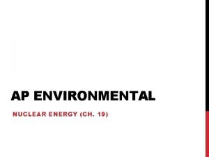 AP ENVIRONMENTAL NUCLEAR ENERGY CH 19 NUCLEAR ENERGY