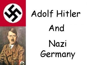 Adolf Hitler And Nazi Germany Adolf Hitler was