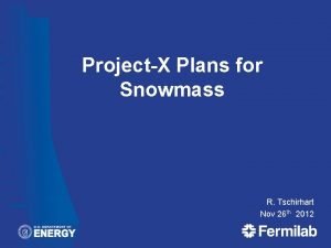 ProjectX Plans for Snowmass R Tschirhart Nov 26