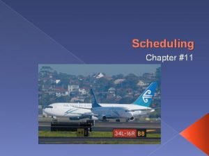 Scheduling Chapter 11 Scheduling Allocation of resources over