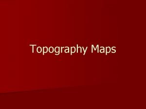 Topography Maps Topography n The lay of the