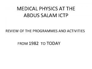 MEDICAL PHYSICS AT THE ABDUS SALAM ICTP REVIEW