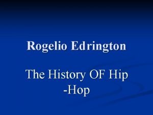 Rogelio Edrington The History OF Hip Hop Introduction