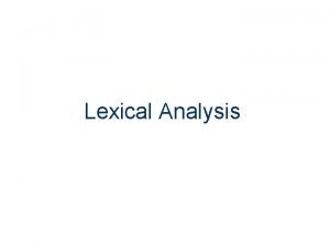 Lexical Analysis 1 Source Language Lexical Analyzer Syntax
