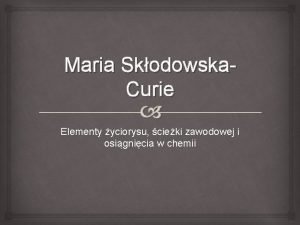 Maria Skodowska Curie Elementy yciorysu cieki zawodowej i